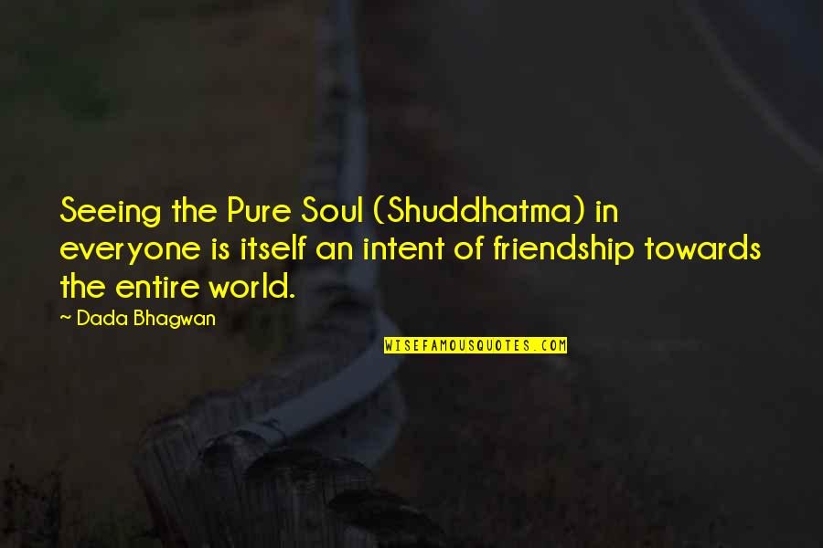 Friendship Not Seeing Each Other Quotes By Dada Bhagwan: Seeing the Pure Soul (Shuddhatma) in everyone is