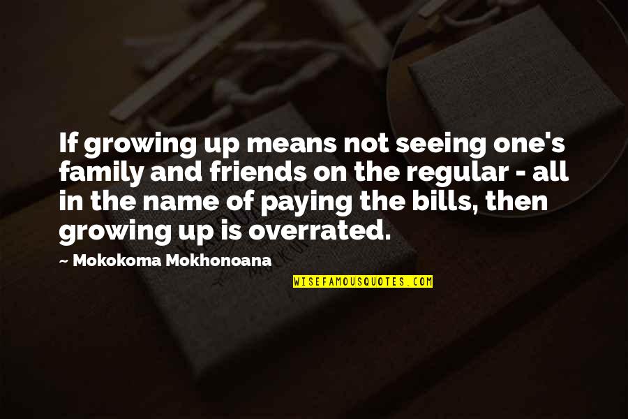 Friendship Not Seeing Each Other Quotes By Mokokoma Mokhonoana: If growing up means not seeing one's family