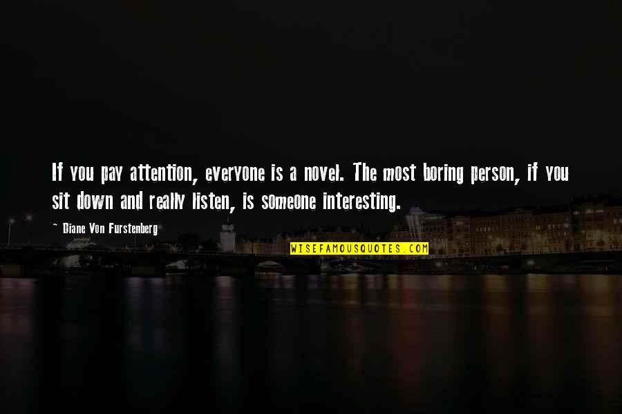Friendship Of Almost 2 Decades Quotes By Diane Von Furstenberg: If you pay attention, everyone is a novel. Friendship Of Almost 2 Decades Quotes By Diane Von Furstenberg: If you pay attention, everyone is a novel.