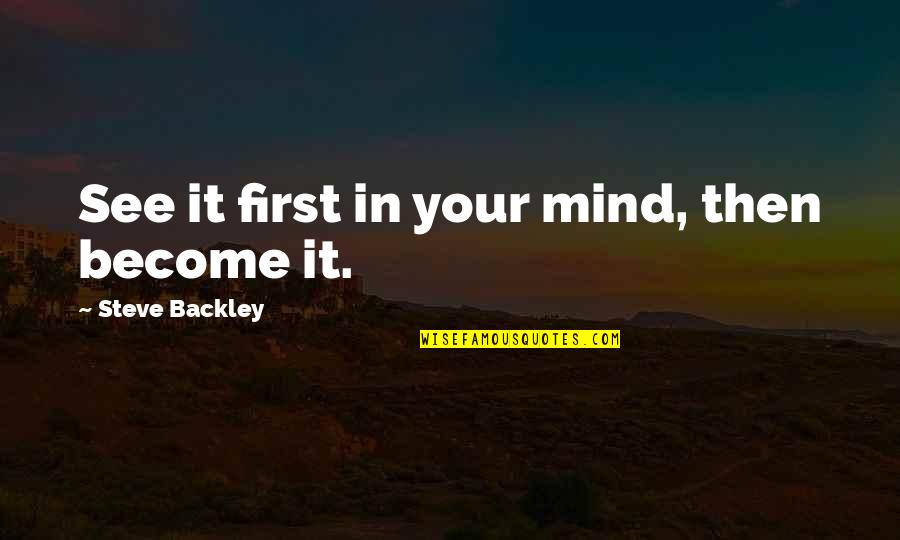 Friendship One Sided Quotes By Steve Backley: See it first in your mind, then become