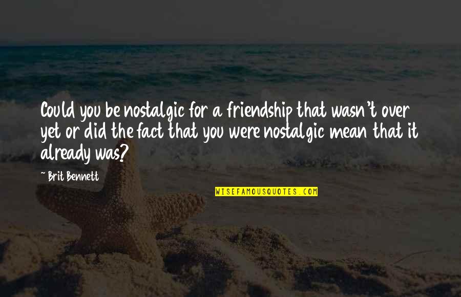 Friendship Or Quotes By Brit Bennett: Could you be nostalgic for a friendship that Friendship Or Quotes By Brit Bennett: Could you be nostalgic for a friendship that