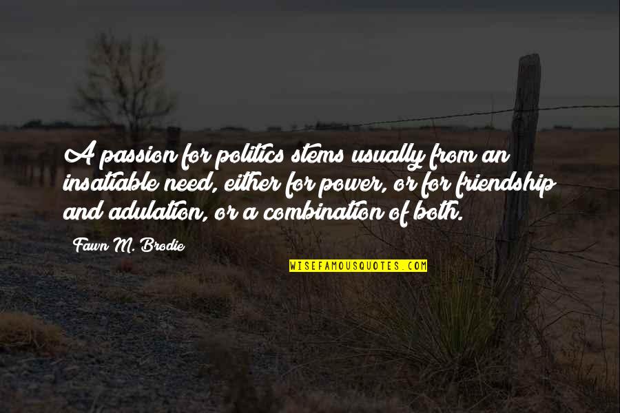 Friendship Or Quotes By Fawn M. Brodie: A passion for politics stems usually from an Friendship Or Quotes By Fawn M. Brodie: A passion for politics stems usually from an