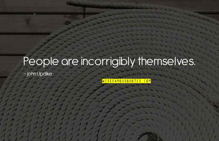 Friendship Outing Quotes By John Updike: People are incorrigibly themselves. Friendship Outing Quotes By John Updike: People are incorrigibly themselves.
