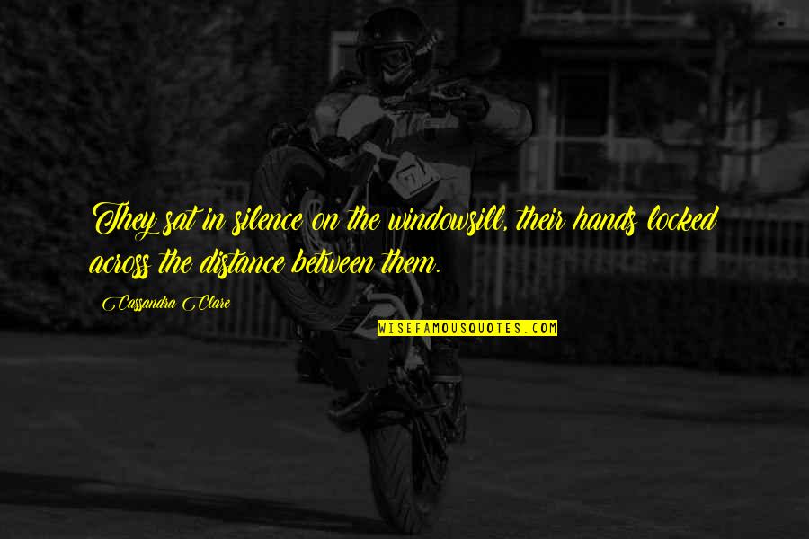 Friendship Over Distance Quotes By Cassandra Clare: They sat in silence on the windowsill, their Friendship Over Distance Quotes By Cassandra Clare: They sat in silence on the windowsill, their