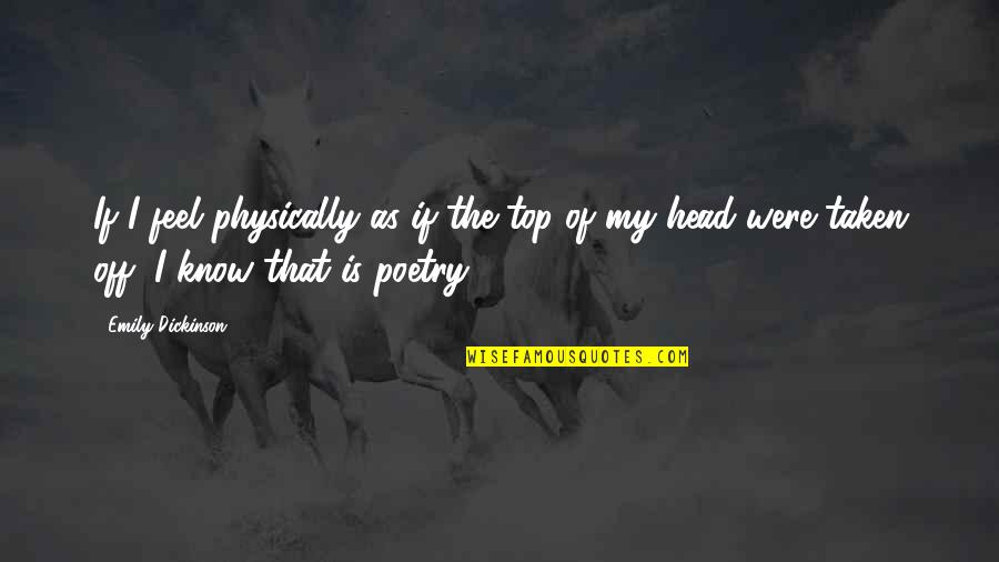 Friendship Over Guys Quotes By Emily Dickinson: If I feel physically as if the top