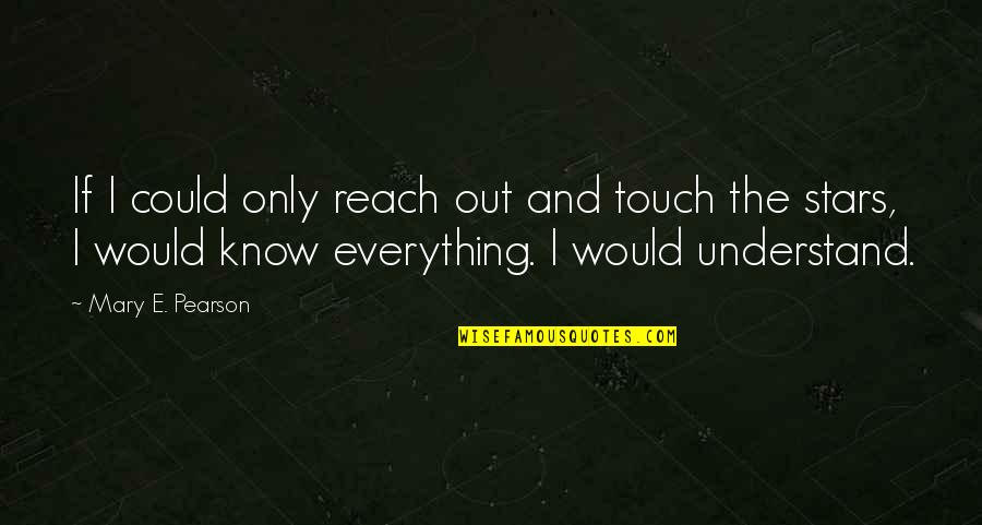 Friendship Over Guys Quotes By Mary E. Pearson: If I could only reach out and touch