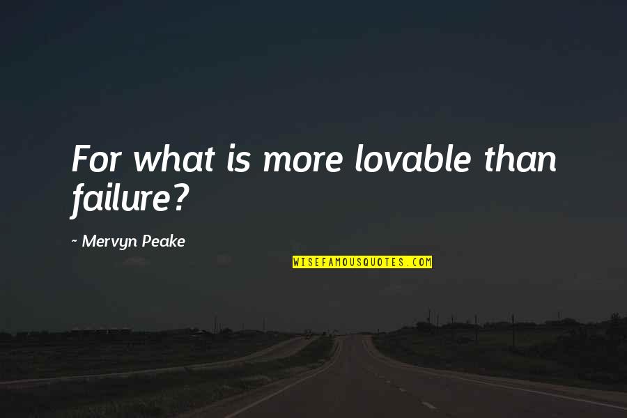 Friendship Over Love Quotes By Mervyn Peake: For what is more lovable than failure?