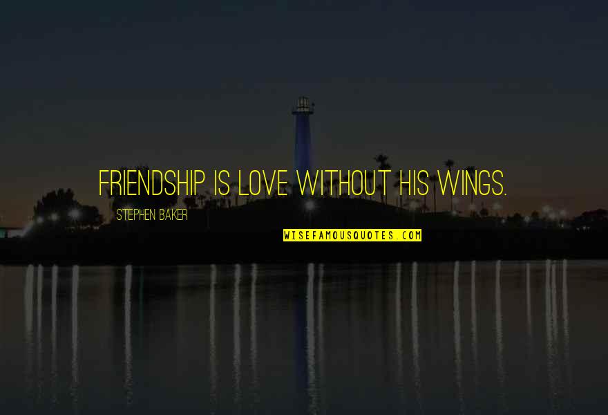 Friendship Over Love Quotes By Stephen Baker: Friendship is love without his wings.