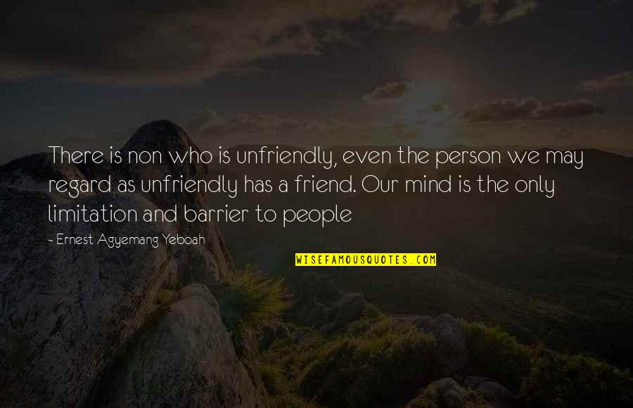 Friendship Over Relationships Quotes By Ernest Agyemang Yeboah: There is non who is unfriendly, even the