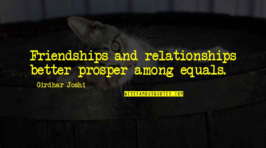 Friendship Over Relationships Quotes By Girdhar Joshi: Friendships and relationships better prosper among equals.