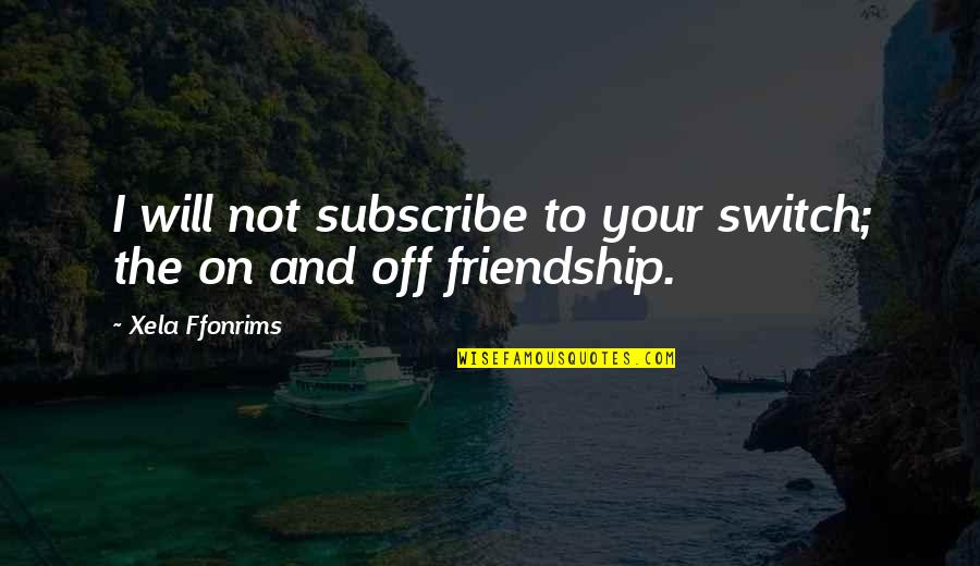 Friendship Over Relationships Quotes By Xela Ffonrims: I will not subscribe to your switch; the
