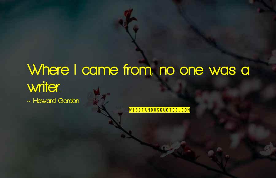 Friendship Over Tagalog Quotes By Howard Gordon: Where I came from, no one was a