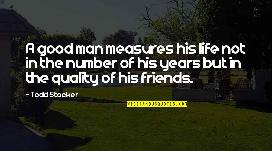 Friendship Over The Years Quotes By Todd Stocker: A good man measures his life not in