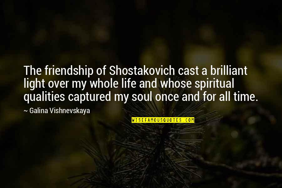 Friendship Over Time Quotes By Galina Vishnevskaya: The friendship of Shostakovich cast a brilliant light Friendship Over Time Quotes By Galina Vishnevskaya: The friendship of Shostakovich cast a brilliant light