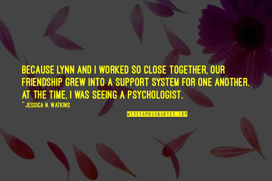 Friendship Over Time Quotes By Jessica N. Watkins: Because Lynn and I worked so close together, Friendship Over Time Quotes By Jessica N. Watkins: Because Lynn and I worked so close together,