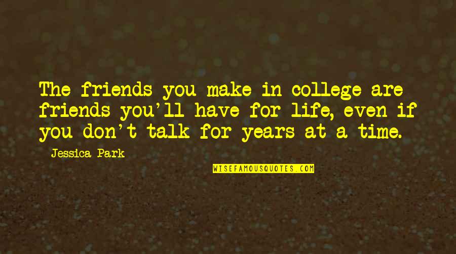 Friendship Over Time Quotes By Jessica Park: The friends you make in college are friends Friendship Over Time Quotes By Jessica Park: The friends you make in college are friends
