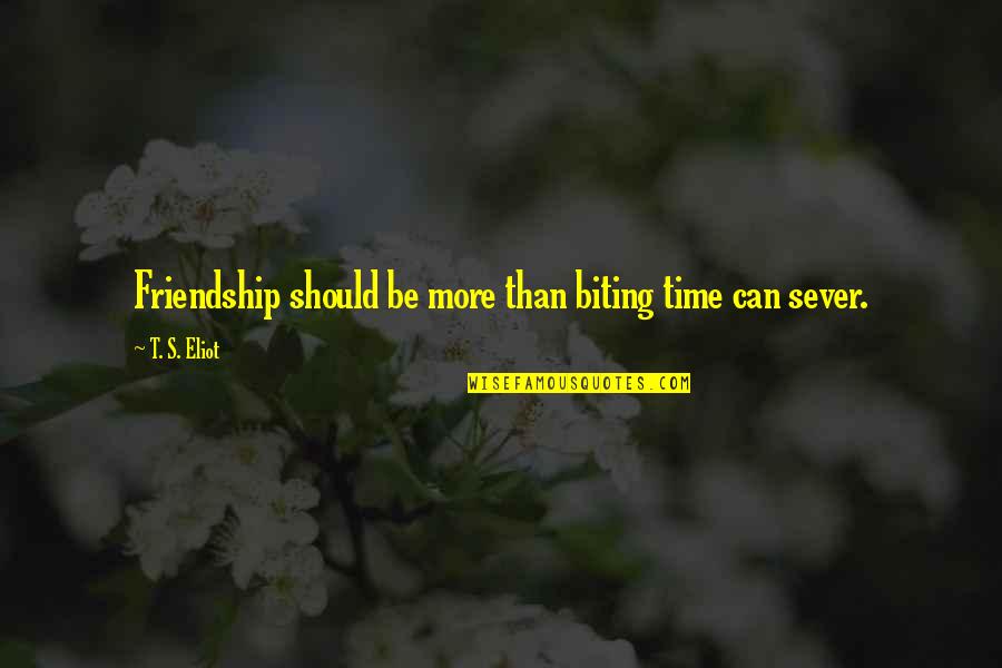 Friendship Over Time Quotes By T. S. Eliot: Friendship should be more than biting time can