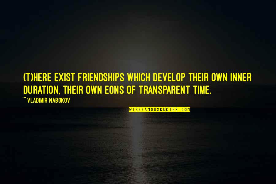 Friendship Over Time Quotes By Vladimir Nabokov: (T)here exist friendships which develop their own inner Friendship Over Time Quotes By Vladimir Nabokov: (T)here exist friendships which develop their own inner