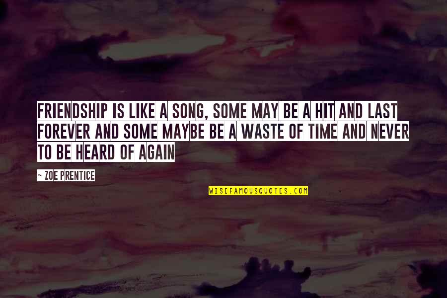 Friendship Over Time Quotes By Zoe Prentice: Friendship is like a song, some may be