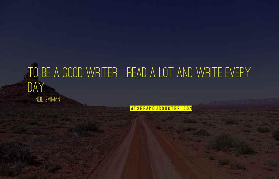 Friendship Parting Quotes By Neil Gaiman: To be a good writer ... read a