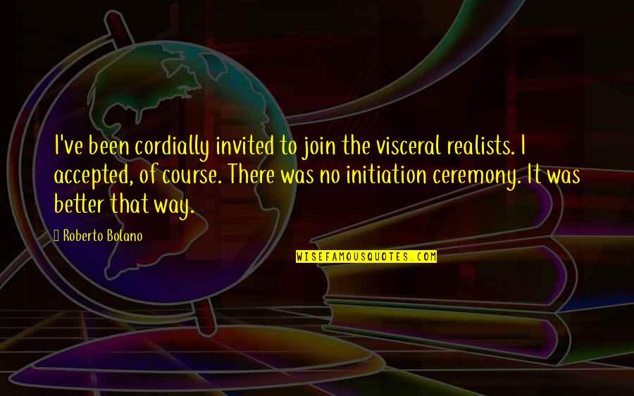 Friendship Parting Quotes By Roberto Bolano: I've been cordially invited to join the visceral