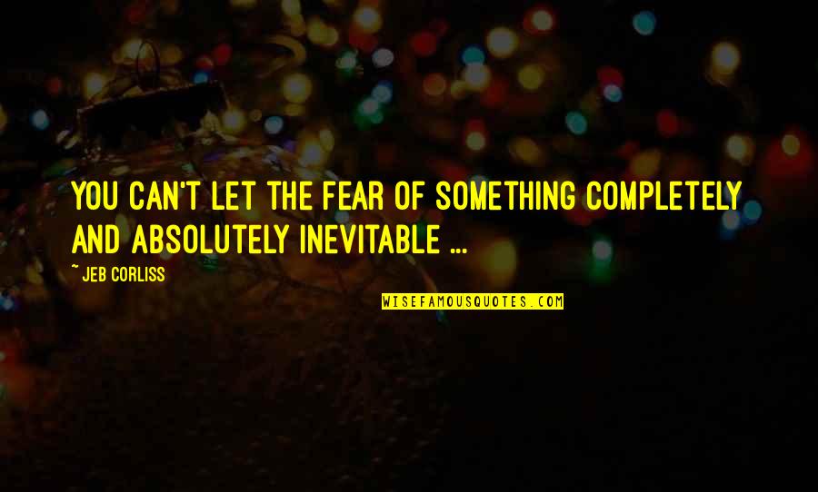 Friendship Partying Quotes By Jeb Corliss: You can't let the fear of something completely