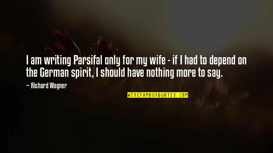 Friendship Partying Quotes By Richard Wagner: I am writing Parsifal only for my wife