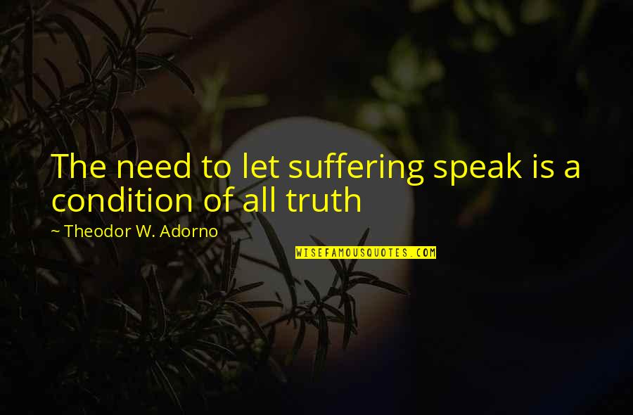 Friendship Partying Quotes By Theodor W. Adorno: The need to let suffering speak is a