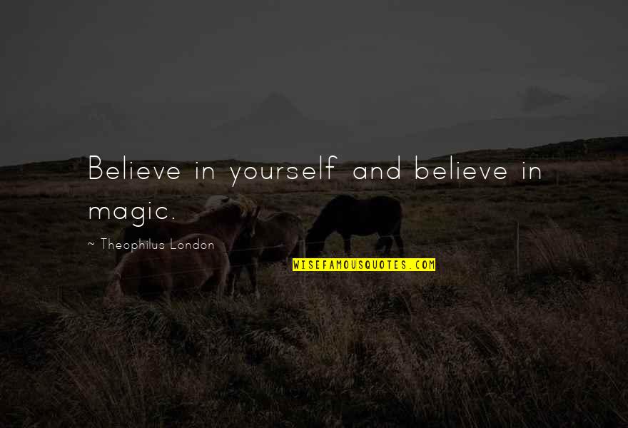 Friendship Partying Quotes By Theophilus London: Believe in yourself and believe in magic.