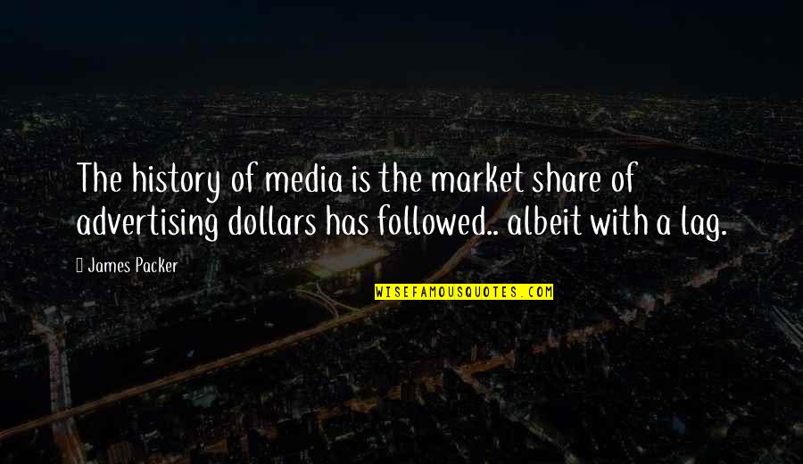 Friendship Passing Away Quotes By James Packer: The history of media is the market share Friendship Passing Away Quotes By James Packer: The history of media is the market share