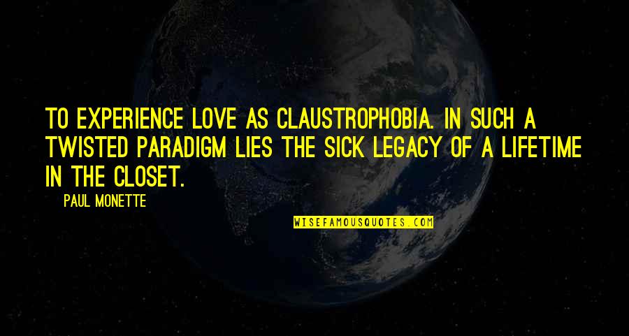 Friendship Path Quotes By Paul Monette: To experience love as claustrophobia. In such a Friendship Path Quotes By Paul Monette: To experience love as claustrophobia. In such a