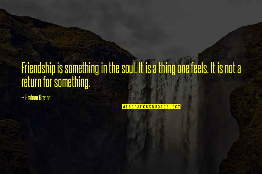 Friendship Pathway Quotes By Graham Greene: Friendship is something in the soul. It is