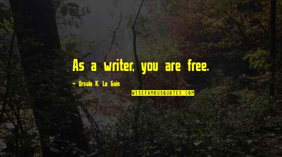 Friendship Poem Quotes By Ursula K. Le Guin: As a writer, you are free.