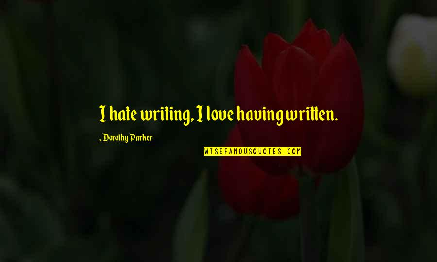 Friendship Praises Quotes By Dorothy Parker: I hate writing, I love having written.