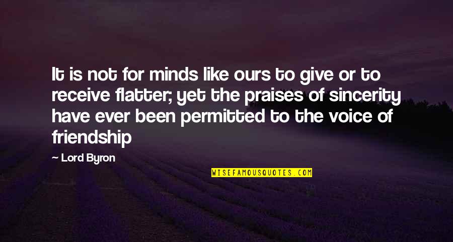Friendship Praises Quotes By Lord Byron: It is not for minds like ours to