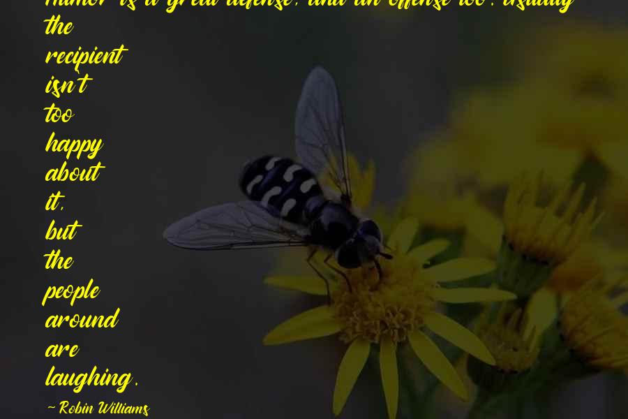 Friendship Praises Quotes By Robin Williams: Humor is a great defense, and an offense Friendship Praises Quotes By Robin Williams: Humor is a great defense, and an offense