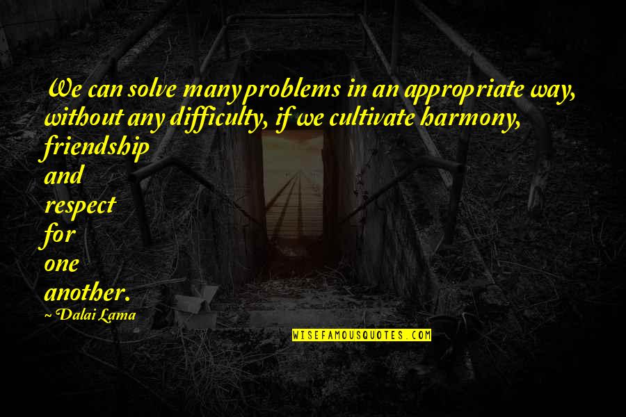 Friendship Problems Quotes By Dalai Lama: We can solve many problems in an appropriate