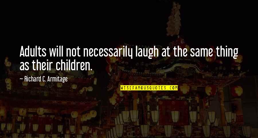 Friendship Problems Quotes By Richard C. Armitage: Adults will not necessarily laugh at the same