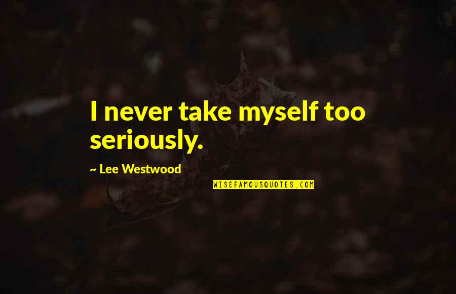 Friendship Promise Ring Quotes By Lee Westwood: I never take myself too seriously.