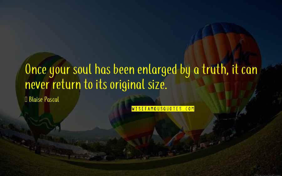 Friendship Qualities Quotes By Blaise Pascal: Once your soul has been enlarged by a