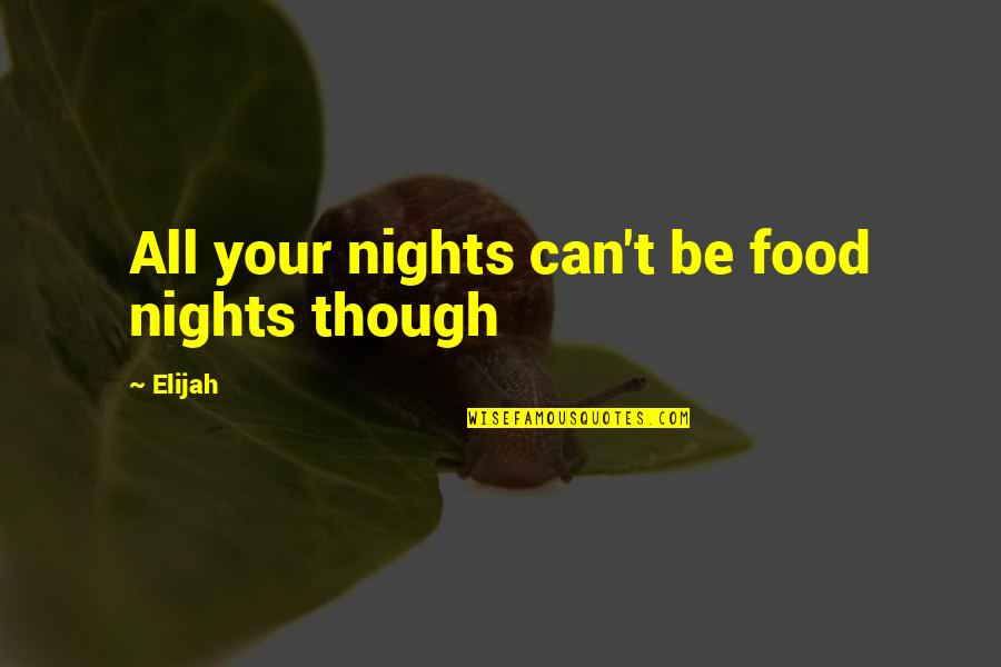 Friendship Qualities Quotes By Elijah: All your nights can't be food nights though