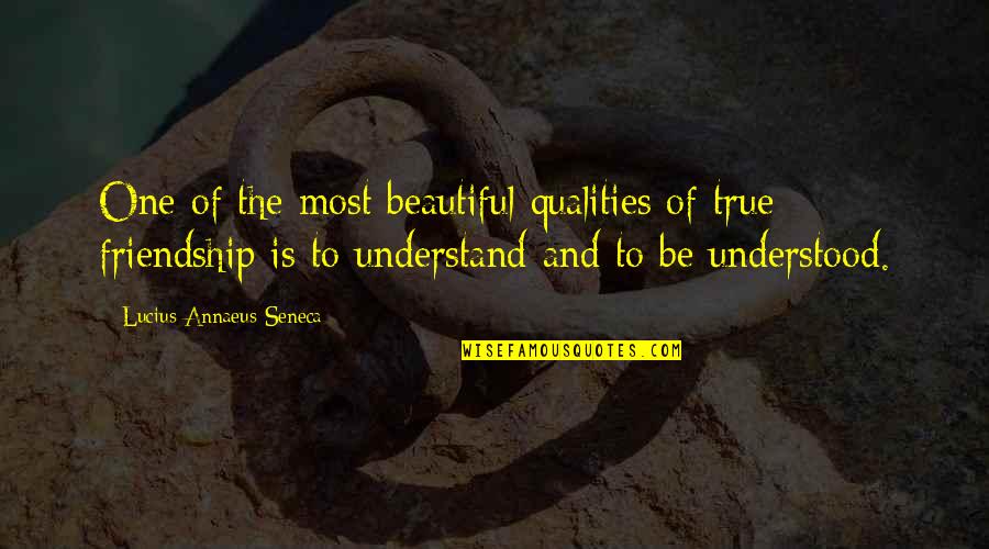 Friendship Qualities Quotes By Lucius Annaeus Seneca: One of the most beautiful qualities of true