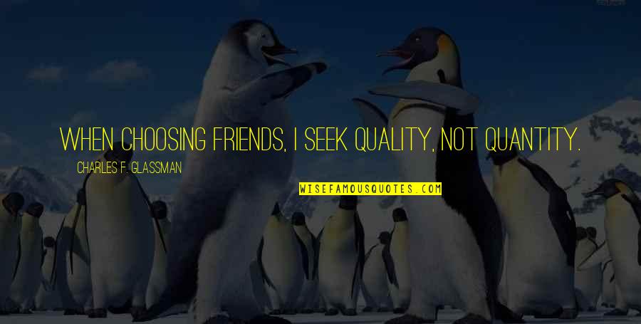 Friendship Quality Not Quantity Quotes By Charles F. Glassman: When choosing friends, I seek quality, not quantity.