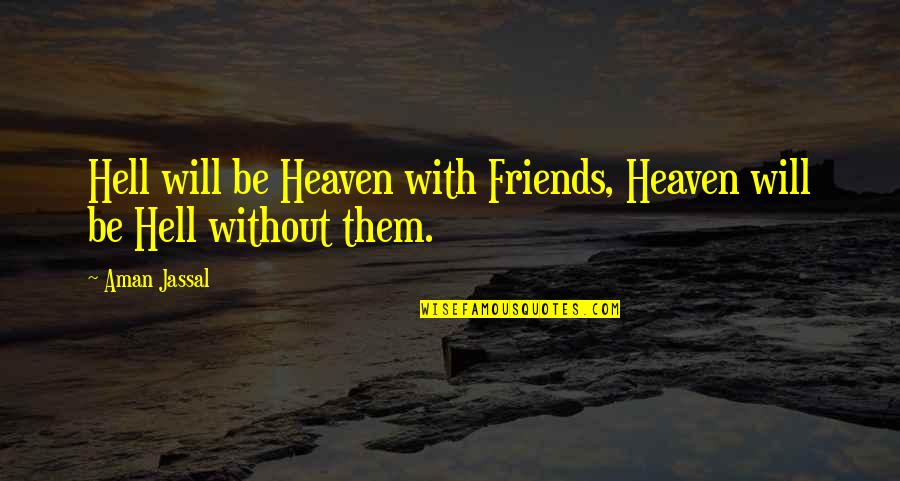 Friendship Quotes And Quotes By Aman Jassal: Hell will be Heaven with Friends, Heaven will