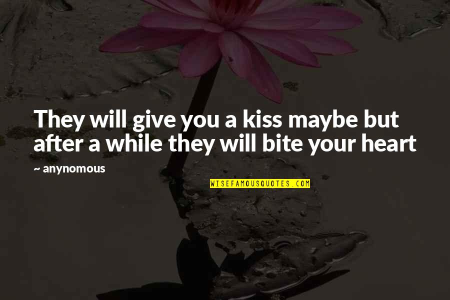 Friendship Quotes And Quotes By Anynomous: They will give you a kiss maybe but