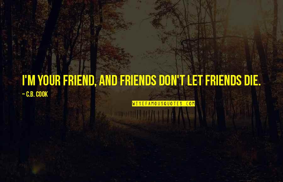 Friendship Quotes And Quotes By C.B. Cook: I'm your friend, and friends don't let friends