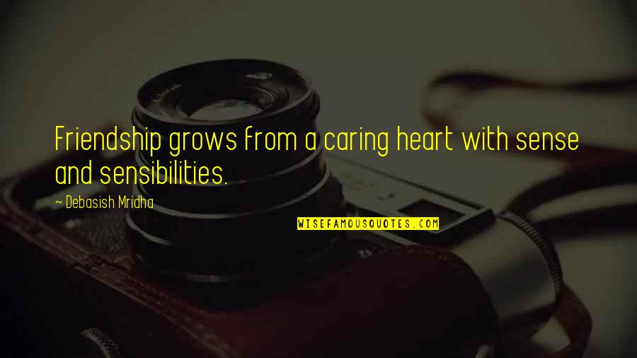 Friendship Quotes And Quotes By Debasish Mridha: Friendship grows from a caring heart with sense