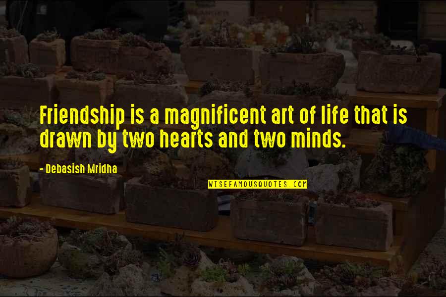 Friendship Quotes And Quotes By Debasish Mridha: Friendship is a magnificent art of life that