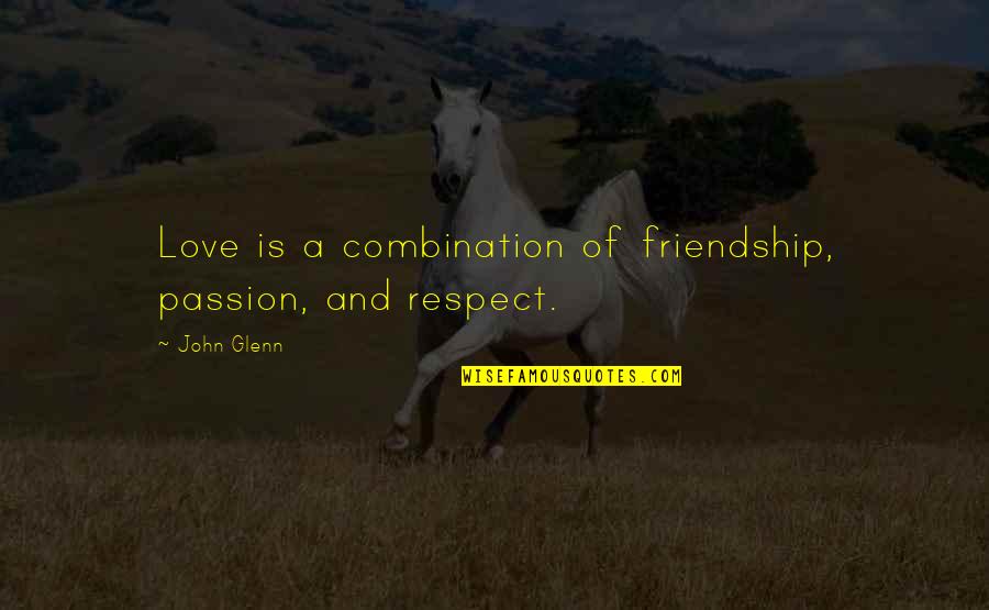 Friendship Quotes And Quotes By John Glenn: Love is a combination of friendship, passion, and