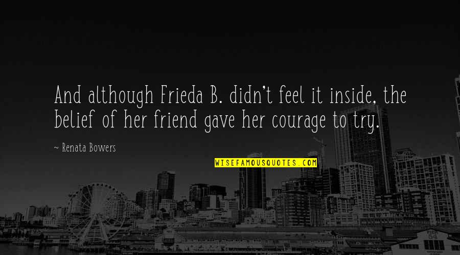 Friendship Quotes And Quotes By Renata Bowers: And although Frieda B. didn't feel it inside,